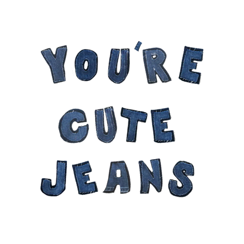 You're Cute Jeans
